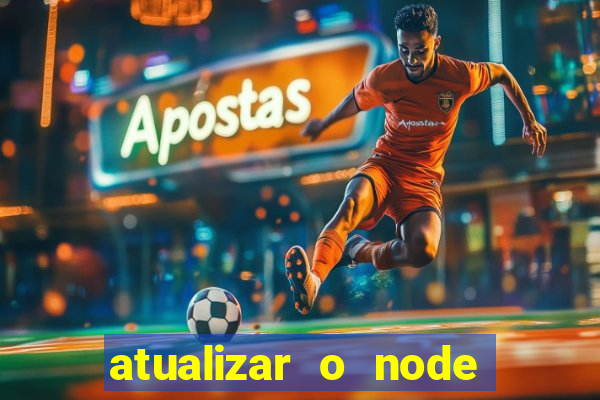 atualizar o node no windows